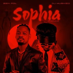 AUDIO : Dj Mushizo Ft Ben Pol – Sophia {Remix} | Downl...