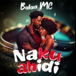 Audio | Balaa Mc – Nakuahidi | Download
