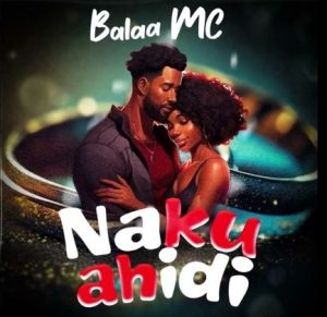 Audio | Balaa Mc – Nakuahidi | Download