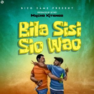 Audio | Macho Kitengo – Bila Sisi Sio Wao | Download