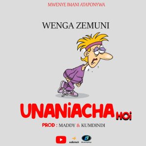 NEW AUDIO | WENGA ZEMUNI – UNANIACHA HOI MP3