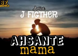 AUDIO | J FIGHTER – AHSANTE MAMA | DOWNLOAD