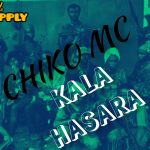 AUDIO || CHIKO MC – KALA HASARA || DOWNLOAD