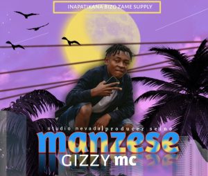 AUDIO || GIZZY MC – MANZESE || DOWNLOAD