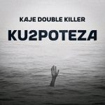 AUDIO : Kaje Double Killer – Ku2poteza | Download Mp3