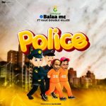 Audio | Balaa mc ft kaje mc – Police | Bizo Zame Suppl...