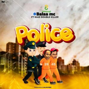 Audio | Balaa mc ft kaje mc – Police | Bizo Zame Suppl...