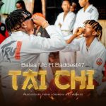 AUDIO || BALAA MC FT BADDEST 47 – TAI CHI || DOWNLOAD