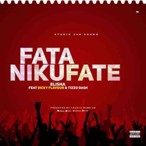 AUDIO || ELISHA FT DICKY FLAVOUR & TIZZO DASH – F...