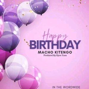 Audio | Macho kitengo – Happy birthday | Bizo Zame Sup...