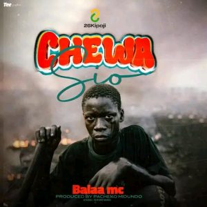 Audio | Balaa Mc – Chewa Sio | Bizo Zame Supply
