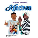 AUDIO || GIZZY MC FT MSOMALI – KAACHWA || DOWNLOAD