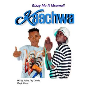 AUDIO || GIZZY MC FT MSOMALI – KAACHWA || DOWNLOAD
