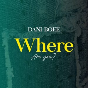 AUDIO || DANI BOEE – WHERE ARE YOU || DOWNLOAD