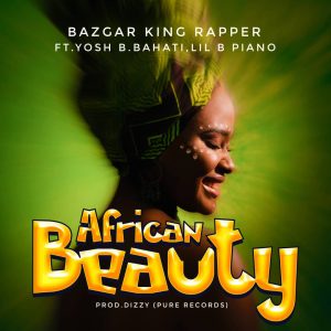 AUDIO || BAZGAR KING RAPPER FT YOSH B. BAHATI. LIL B PIANO &...