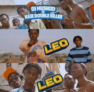 VIDEO || DJ MUSHIZO FT KAJE DOUBLE KILLER MC – LEO || ...
