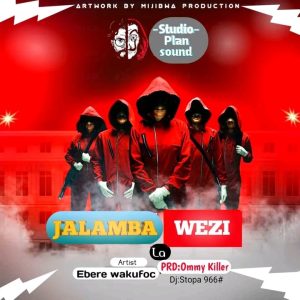 AUDIO || EBERE WAKUFOC – JALAMBA LA WEZI || DOWNLOAD