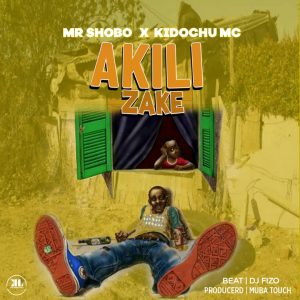 AUDIO | MR SHOBO FT KIDOCHU MC – AKILI ZAKE | DOWNLOAD