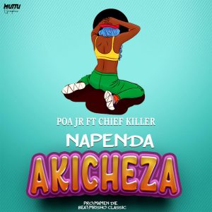 Audio | Poa jr ft Chief killer – Napenda akicheza | do...
