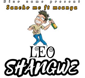 AUDIO || SANCHO MC FT MSANGA – LEO SHANGWE | DOWNLOAD