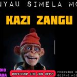 AUDIO || NYAU SIMELA MC – KAZI ZANGU || DOWNLOAD