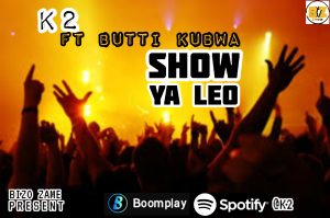 AUDIO || K2 FT BUTTI KUBWA – SHOW YA LEO || DOWNLOAD