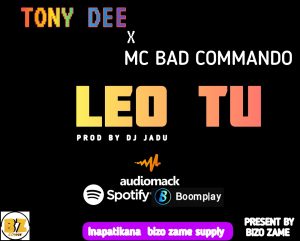 AUDIO || TONY DEE FT MC BAD COMMANDO – LEO TU || DOWNL...