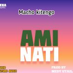 AUDIO || MACHO KITENGO – AMINATI || DOWNLOAD