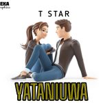 AUDIO || T STAR – YATANIUWA || DOWNLOAD