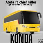 AUDIO || ATETA FT CHIEF KILLER & PK MR KONK – KOND...