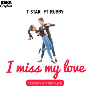 AUDIO || T STAR FT RUBBY – I MISS MY LOVE || DOWNLOAD