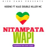 AUDIO | KIDENE FT KAJE DOUBLE KILLER MC – NITAMPATA WA...