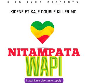 AUDIO | KIDENE FT KAJE DOUBLE KILLER MC – NITAMPATA WA...