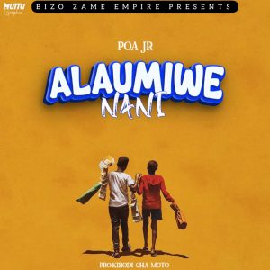 AUDIO | Poa jr – Alaumiwe nani | download