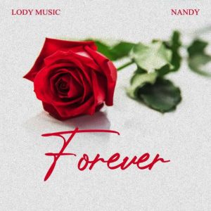 AUDIO || LODY MUSIC FT NANDY – FOREVER || DOWNLOAD