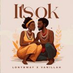 Audio | Lonybway ft Vanillah – It’s Ok | Downloa...
