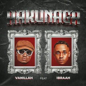 Audio | Vanillah ft ibraah – Hakunaga | Download