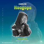 AUDIO || CHIPA MC – NAOGOPA || DOWNLOAD