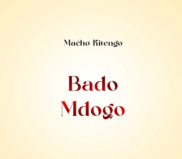 AUDIO || MACHO KITENGO – BADO MDOGO || DOWNLOAD