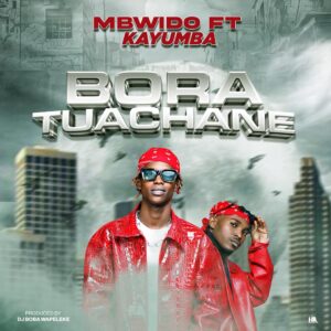 Mbwido Feat. Kayumba – Bora Tuachane